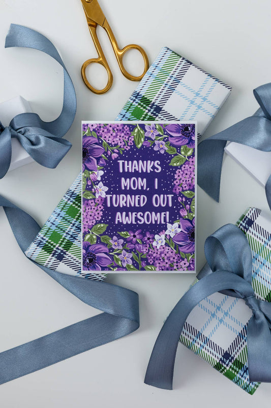 Thanks Mom, I Turned Out Awesome! - Greeting Card