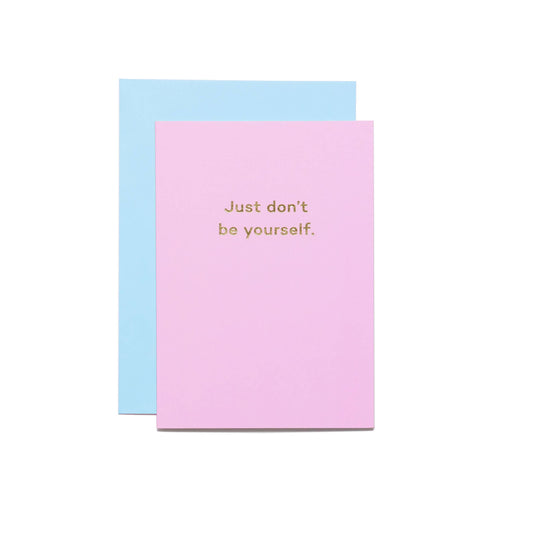 Just Don't Be Yourself. birthday card
