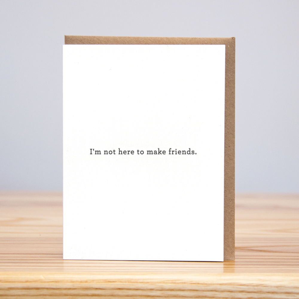 I'm Not Here to Make Friends (Letterpress)