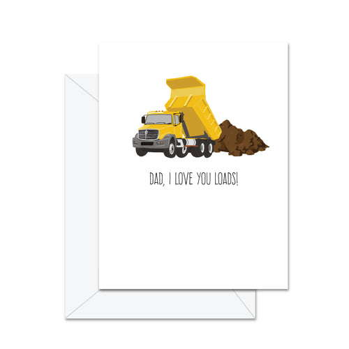 Dad, I Love You Loads! . . .  - Greeting Card - Front & Company: Gift Store
