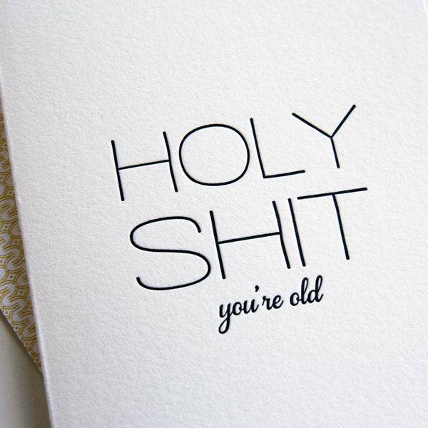 Holy Shit You're Old - Letterpress Birthday Greeting Card