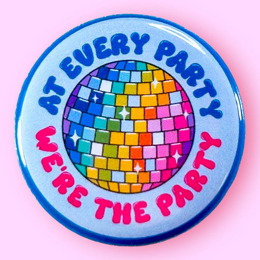 At Every Party We're The Party (Chappell Button or Magnet!)