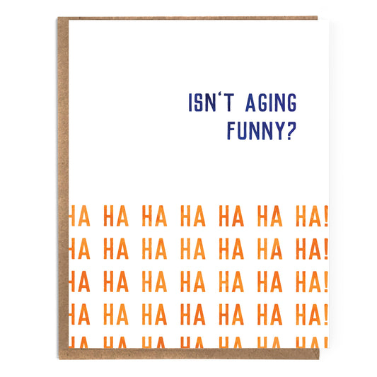 Isn't Aging Funny? (Ha Ha Ha Ha..) Funny Birthday Card; Sarc