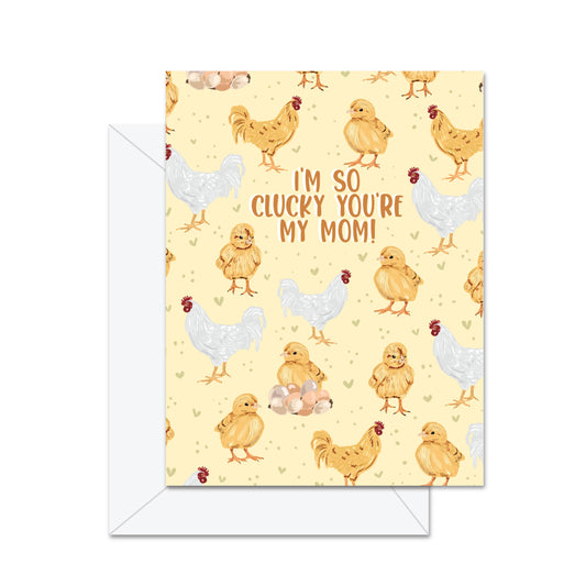 I'm So Clucky You're My Mom! - Greeting Card