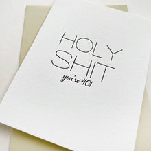 Load image into Gallery viewer, Holy Shit You&#39;re 40 - Letterpress Birthday Greeting Card
