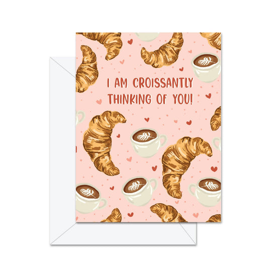 I Am Croissantly Thinking About You! - Greeting Card