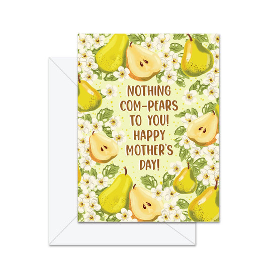 Nothing Com-Pears To You! Happy Mother's Day! - Greeting Card