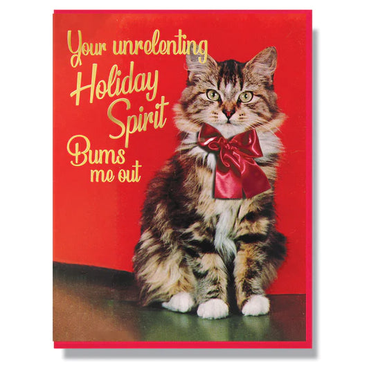 Your Unrelenting Holiday Spirit Bums Me Out Card