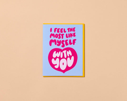 I Feel Like Myself With You Love, Anniversary or Friendship Card - Made in the USA