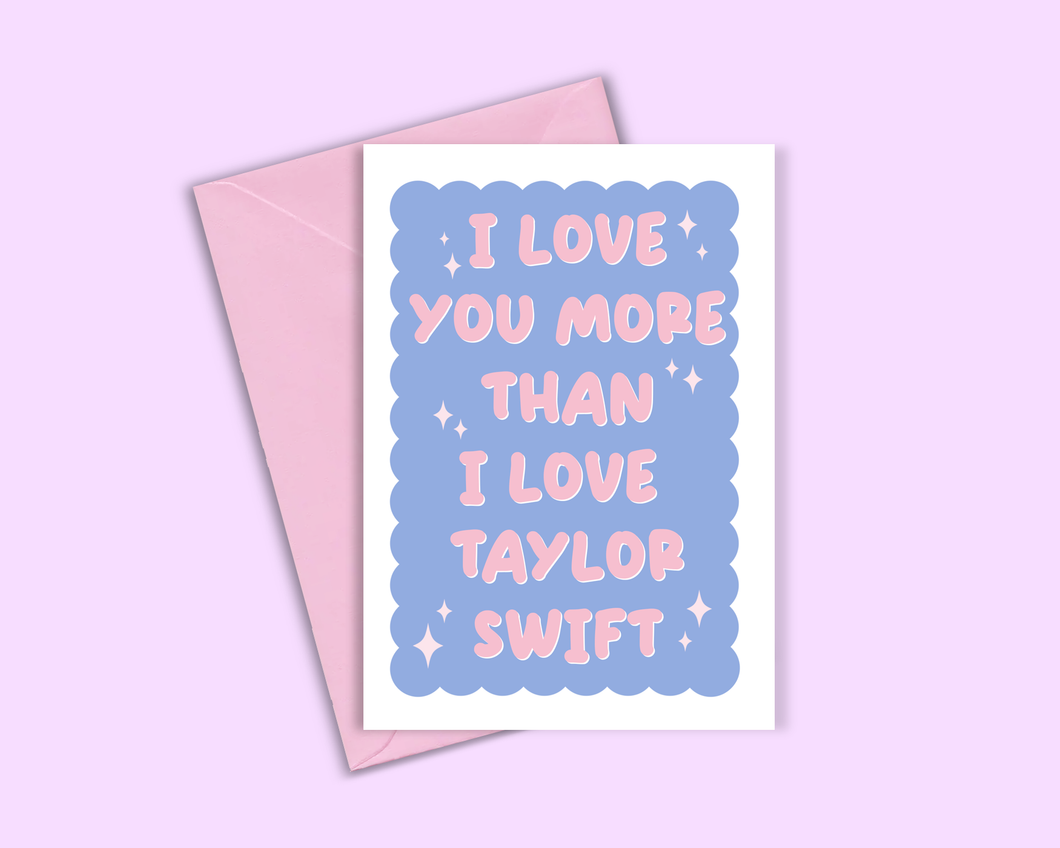 I Love You More Than Taylor Swift - Valentines Day Card