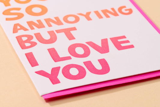 You're So Annoying But I Love You Letterpress Card- Made in USA