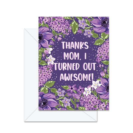 Thanks Mom, I Turned Out Awesome! - Greeting Card