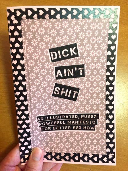Dick Ain't Shit: Illustrated Pussy-Powerful Manifesto (Zine)