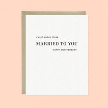 Load image into Gallery viewer, Married to You Letterpress Anniversary Greeting Card
