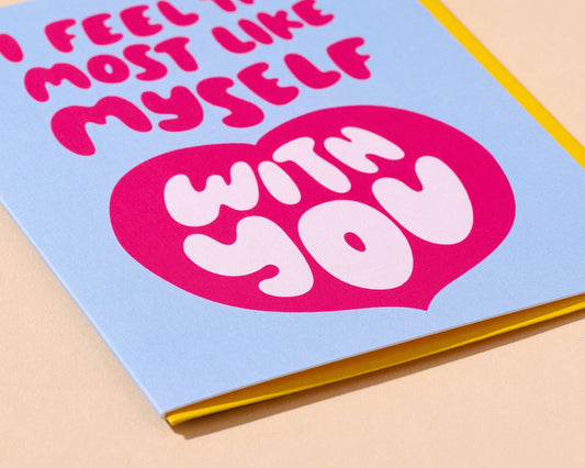 I Feel Like Myself With You Love, Anniversary or Friendship Card - Made in the USA