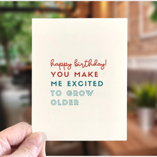 Load image into Gallery viewer, You Make Me Excited to Grow Older, Age-Positive Birthday Car
