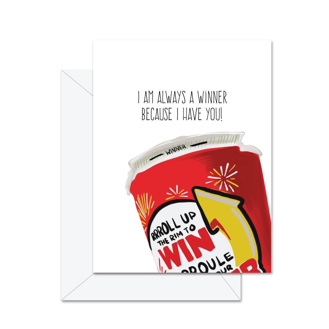 I Am Always A Winner Because I Have You - Greeting Card