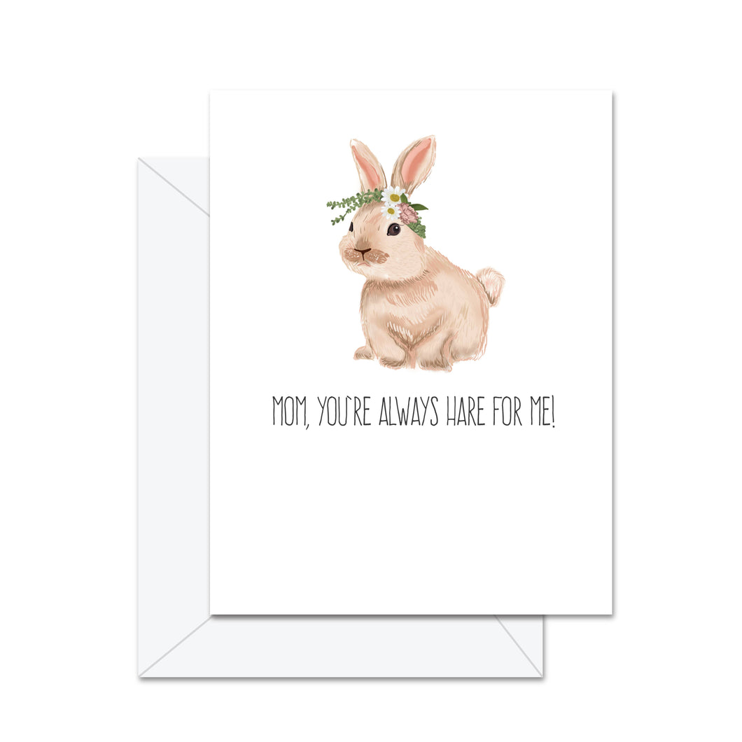 Mom, You're Always Hare For Me! - Greeting Card